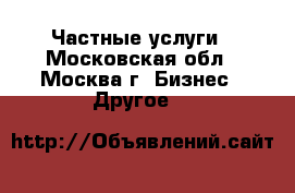 Частные услуги - Московская обл., Москва г. Бизнес » Другое   